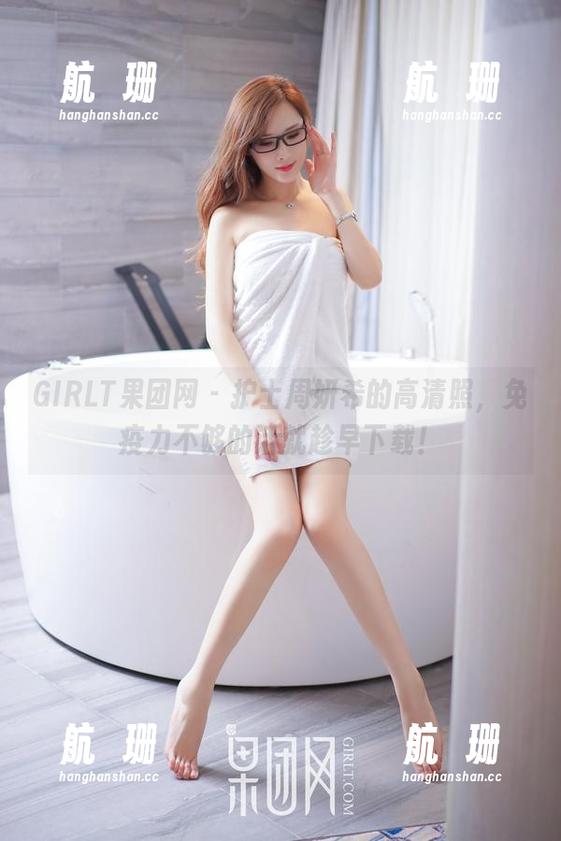 GIRLT果团网 - 护士周妍希的高清照，免疫力不够的话就趁早下载！